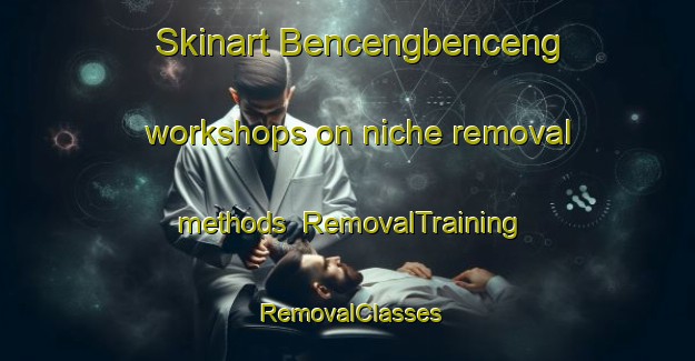 Skinart Bencengbenceng workshops on niche removal methods | RemovalTraining | RemovalClasses | SkinartTraining-Indonesia