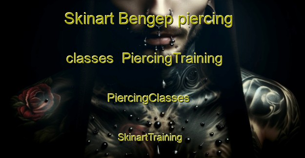 Skinart Bengep piercing classes | PiercingTraining | PiercingClasses | SkinartTraining-Indonesia
