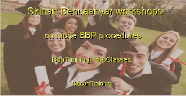 Skinart Benuaanyar workshops on niche BBP procedures | BbpTraining | BbpClasses | SkinartTraining-Indonesia