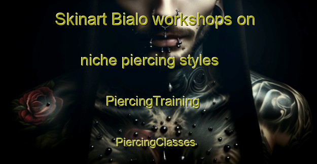 Skinart Bialo workshops on niche piercing styles | PiercingTraining | PiercingClasses | SkinartTraining-Indonesia