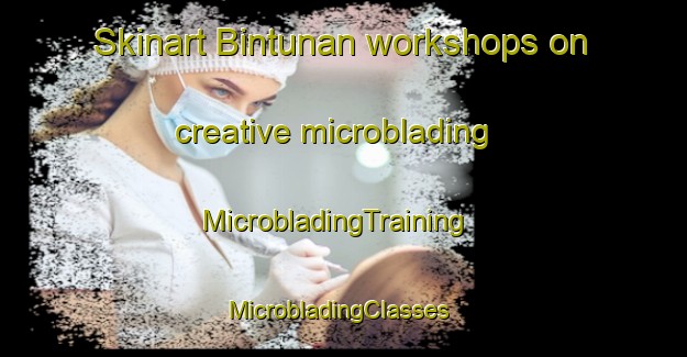 Skinart Bintunan workshops on creative microblading | MicrobladingTraining | MicrobladingClasses | SkinartTraining-Indonesia