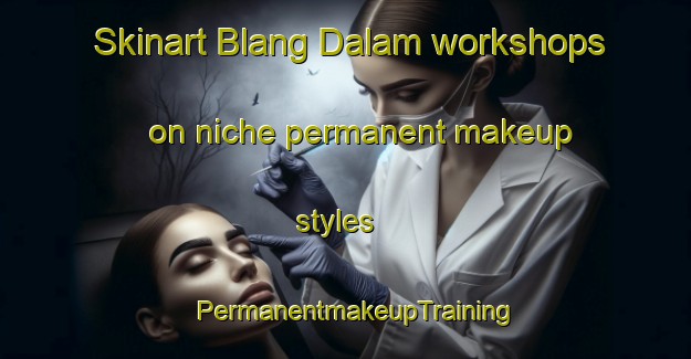 Skinart Blang Dalam workshops on niche permanent makeup styles | PermanentmakeupTraining | PermanentmakeupClasses | SkinartTraining-Indonesia