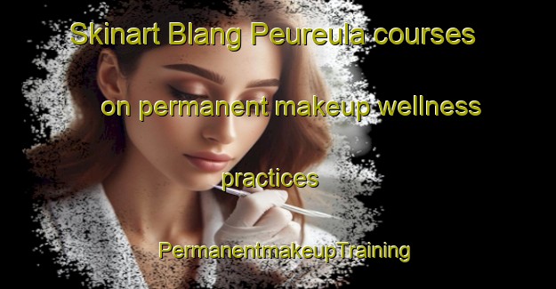 Skinart Blang Peureula courses on permanent makeup wellness practices | PermanentmakeupTraining | PermanentmakeupClasses | SkinartTraining-Indonesia