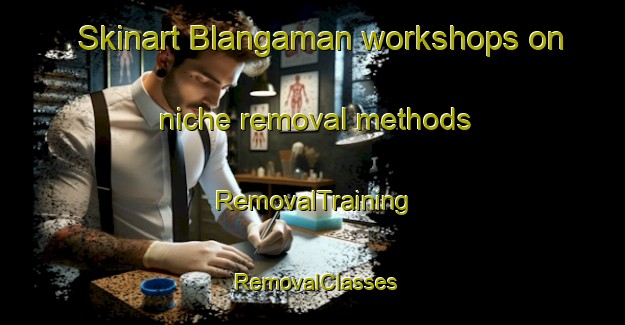 Skinart Blangaman workshops on niche removal methods | RemovalTraining | RemovalClasses | SkinartTraining-Indonesia
