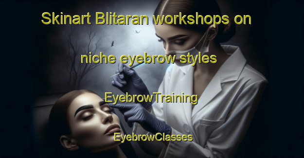 Skinart Blitaran workshops on niche eyebrow styles | EyebrowTraining | EyebrowClasses | SkinartTraining-Indonesia