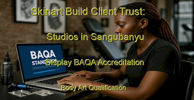 Skinart Build Client Trust: Studios in Sangubanyu - Display BAQA Accreditation | Body Art Qualification Authority | BAQA-Indonesia