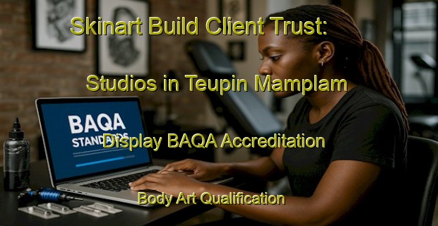 Skinart Build Client Trust: Studios in Teupin Mamplam - Display BAQA Accreditation | Body Art Qualification Authority | BAQA-Indonesia