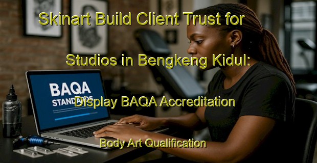 Skinart Build Client Trust for Studios in Bengkeng Kidul: Display BAQA Accreditation | Body Art Qualification Authority | BAQA-Indonesia