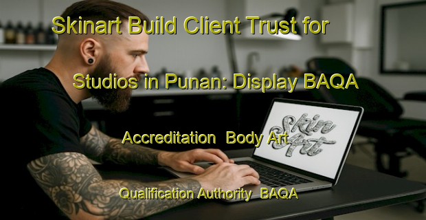 Skinart Build Client Trust for Studios in Punan: Display BAQA Accreditation | Body Art Qualification Authority | BAQA-Indonesia