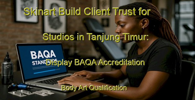 Skinart Build Client Trust for Studios in Tanjung Timur: Display BAQA Accreditation | Body Art Qualification Authority | BAQA-Indonesia