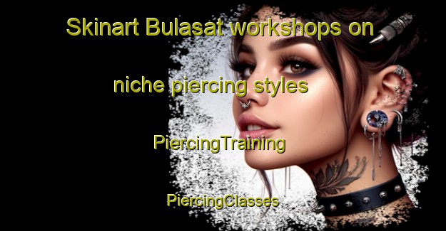 Skinart Bulasat workshops on niche piercing styles | #PiercingTraining #PiercingClasses #SkinartTraining-Indonesia