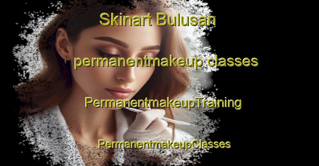 Skinart Bulusan permanentmakeup classes | PermanentmakeupTraining | PermanentmakeupClasses | SkinartTraining-Indonesia