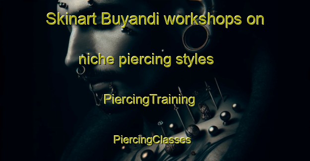 Skinart Buyandi workshops on niche piercing styles | PiercingTraining | PiercingClasses | SkinartTraining-Indonesia