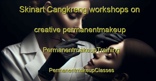 Skinart Cangkreng workshops on creative permanentmakeup | #PermanentmakeupTraining #PermanentmakeupClasses #SkinartTraining-Indonesia