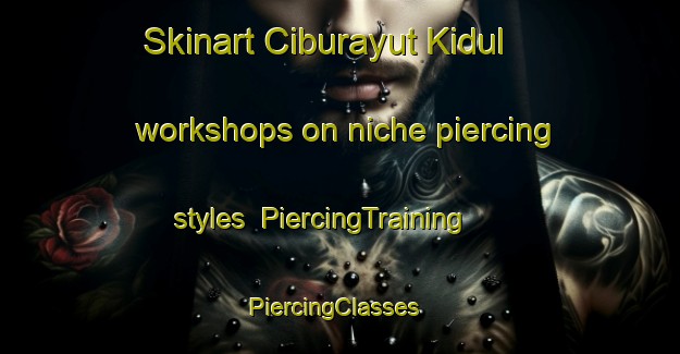 Skinart Ciburayut Kidul workshops on niche piercing styles | PiercingTraining | PiercingClasses | SkinartTraining-Indonesia