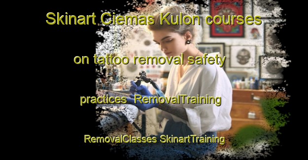 Skinart Ciemas Kulon courses on tattoo removal safety practices | #RemovalTraining #RemovalClasses #SkinartTraining-Indonesia