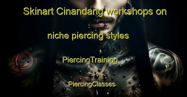 Skinart Cinandang workshops on niche piercing styles | PiercingTraining | PiercingClasses | SkinartTraining-Indonesia