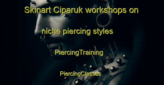 Skinart Ciparuk workshops on niche piercing styles | PiercingTraining | PiercingClasses | SkinartTraining-Indonesia
