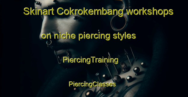 Skinart Cokrokembang workshops on niche piercing styles | PiercingTraining | PiercingClasses | SkinartTraining-Indonesia