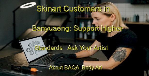 Skinart Customers in Banyuaeng: Support Higher Standards - Ask Your Artist About BAQA | Body Art Qualification Authority | BAQA-Indonesia
