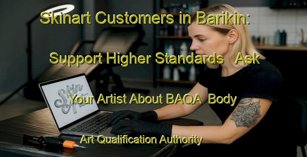 Skinart Customers in Barikin: Support Higher Standards - Ask Your Artist About BAQA | Body Art Qualification Authority | BAQA-Indonesia