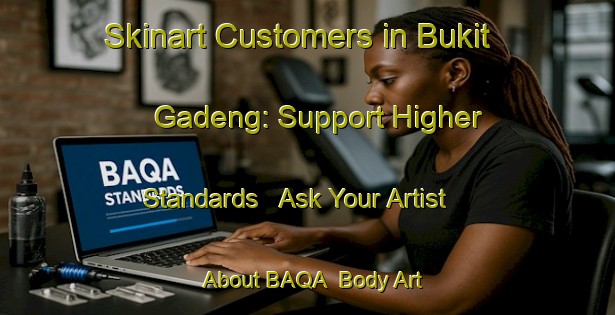 Skinart Customers in Bukit Gadeng: Support Higher Standards - Ask Your Artist About BAQA | Body Art Qualification Authority | BAQA-Indonesia