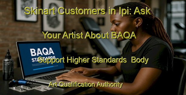 Skinart Customers in Ipi: Ask Your Artist About BAQA - Support Higher Standards | Body Art Qualification Authority | BAQA-Indonesia