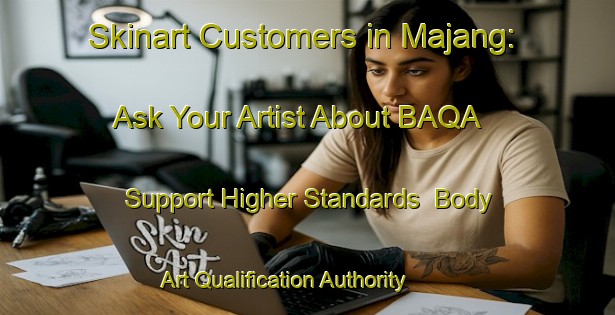 Skinart Customers in Majang: Ask Your Artist About BAQA - Support Higher Standards | Body Art Qualification Authority | BAQA-Indonesia