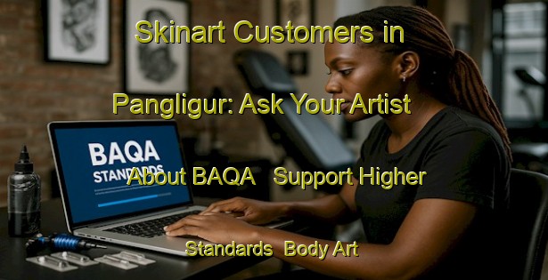 Skinart Customers in Pangligur: Ask Your Artist About BAQA - Support Higher Standards | Body Art Qualification Authority | BAQA-Indonesia