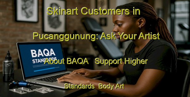 Skinart Customers in Pucanggunung: Ask Your Artist About BAQA - Support Higher Standards | Body Art Qualification Authority | BAQA-Indonesia