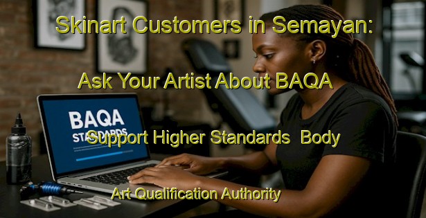 Skinart Customers in Semayan: Ask Your Artist About BAQA - Support Higher Standards | Body Art Qualification Authority | BAQA-Indonesia