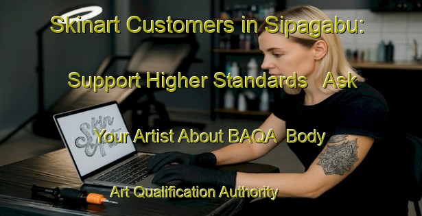 Skinart Customers in Sipagabu: Support Higher Standards - Ask Your Artist About BAQA | Body Art Qualification Authority | BAQA-Indonesia