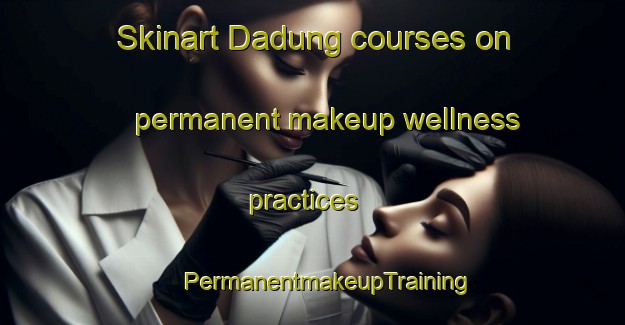 Skinart Dadung courses on permanent makeup wellness practices | #PermanentmakeupTraining #PermanentmakeupClasses #SkinartTraining-Indonesia