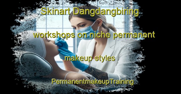 Skinart Dangdangbiring workshops on niche permanent makeup styles | PermanentmakeupTraining | PermanentmakeupClasses | SkinartTraining-Indonesia