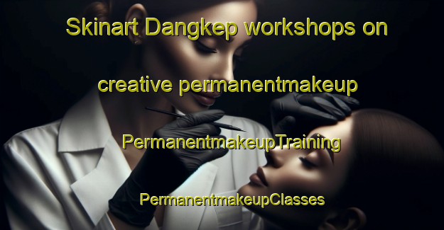 Skinart Dangkep workshops on creative permanentmakeup | #PermanentmakeupTraining #PermanentmakeupClasses #SkinartTraining-Indonesia