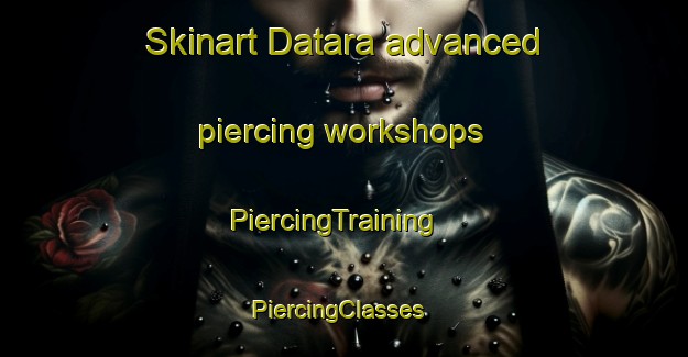 Skinart Datara advanced piercing workshops | PiercingTraining | PiercingClasses | SkinartTraining-Indonesia