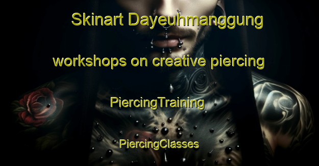 Skinart Dayeuhmanggung workshops on creative piercing | #PiercingTraining #PiercingClasses #SkinartTraining-Indonesia