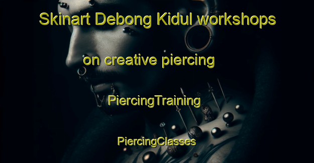 Skinart Debong Kidul workshops on creative piercing | #PiercingTraining #PiercingClasses #SkinartTraining-Indonesia