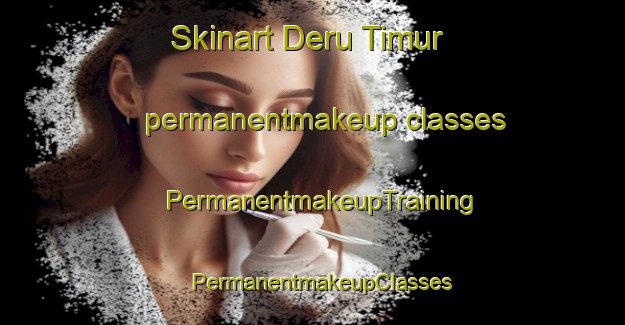 Skinart Deru Timur permanentmakeup classes | PermanentmakeupTraining | PermanentmakeupClasses | SkinartTraining-Indonesia