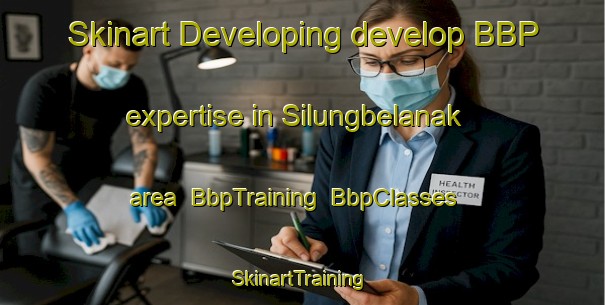 Skinart Developing develop BBP expertise in Silungbelanak area | BbpTraining | BbpClasses | SkinartTraining-Indonesia