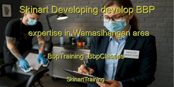 Skinart Developing develop BBP expertise in Wamasihangan area | BbpTraining | BbpClasses | SkinartTraining-Indonesia
