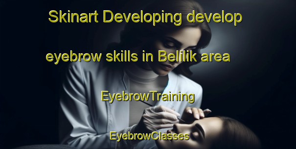 Skinart Developing develop eyebrow skills in Belilik area | EyebrowTraining | EyebrowClasses | SkinartTraining-Indonesia