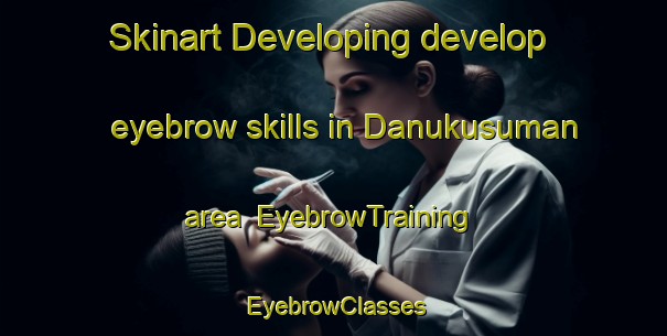 Skinart Developing develop eyebrow skills in Danukusuman area | EyebrowTraining | EyebrowClasses | SkinartTraining-Indonesia