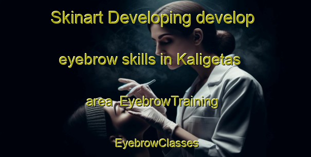 Skinart Developing develop eyebrow skills in Kaligetas area | EyebrowTraining | EyebrowClasses | SkinartTraining-Indonesia