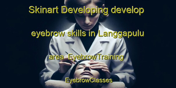 Skinart Developing develop eyebrow skills in Langgapulu area | EyebrowTraining | EyebrowClasses | SkinartTraining-Indonesia