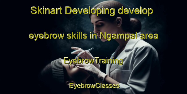 Skinart Developing develop eyebrow skills in Ngampal area | EyebrowTraining | EyebrowClasses | SkinartTraining-Indonesia