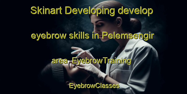 Skinart Developing develop eyebrow skills in Pelemsengir area | EyebrowTraining | EyebrowClasses | SkinartTraining-Indonesia