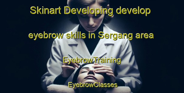 Skinart Developing develop eyebrow skills in Sergang area | EyebrowTraining | EyebrowClasses | SkinartTraining-Indonesia
