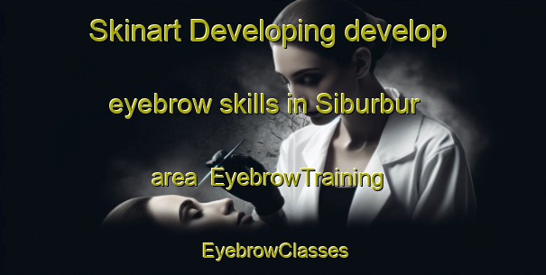Skinart Developing develop eyebrow skills in Siburbur area | EyebrowTraining | EyebrowClasses | SkinartTraining-Indonesia