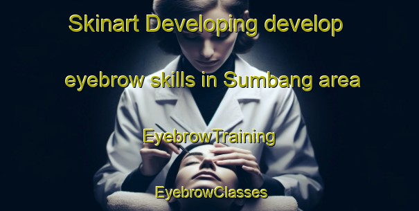 Skinart Developing develop eyebrow skills in Sumbang area | EyebrowTraining | EyebrowClasses | SkinartTraining-Indonesia